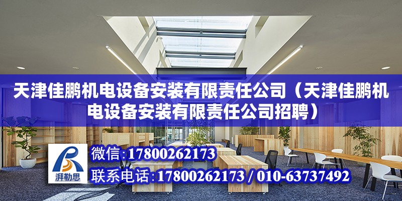 天津佳鵬機電設備安裝有限責任公司（天津佳鵬機電設備安裝有限責任公司招聘） 全國鋼結構廠