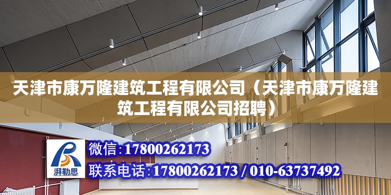 天津市康萬(wàn)隆建筑工程有限公司（天津市康萬(wàn)隆建筑工程有限公司招聘） 全國(guó)鋼結(jié)構(gòu)廠