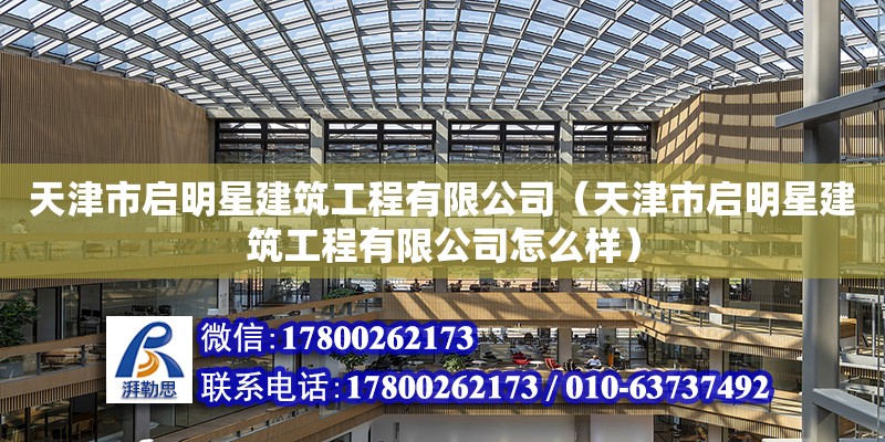 天津市啟明星建筑工程有限公司（天津市啟明星建筑工程有限公司怎么樣）