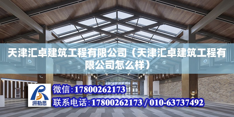 天津匯卓建筑工程有限公司（天津匯卓建筑工程有限公司怎么樣） 全國鋼結(jié)構(gòu)廠