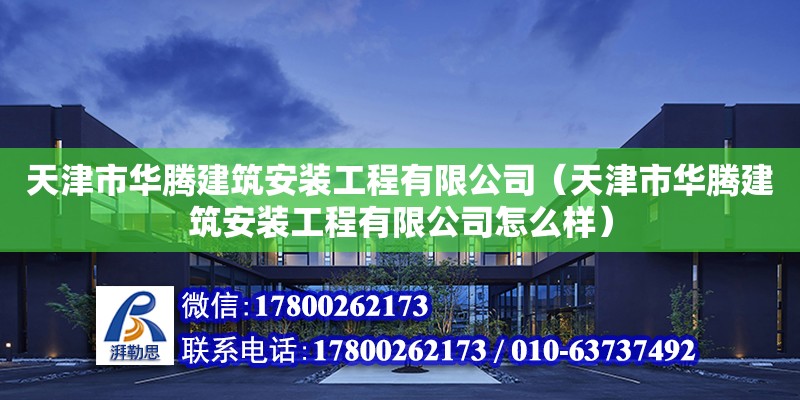 天津市華騰建筑安裝工程有限公司（天津市華騰建筑安裝工程有限公司怎么樣） 全國(guó)鋼結(jié)構(gòu)廠