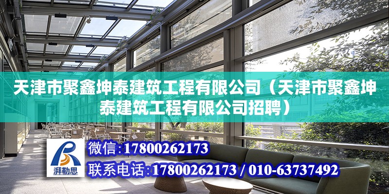 天津市聚鑫坤泰建筑工程有限公司（天津市聚鑫坤泰建筑工程有限公司招聘） 全國(guó)鋼結(jié)構(gòu)廠