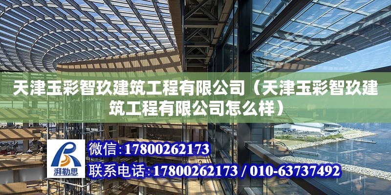 天津玉彩智玖建筑工程有限公司（天津玉彩智玖建筑工程有限公司怎么樣） 全國鋼結(jié)構(gòu)廠