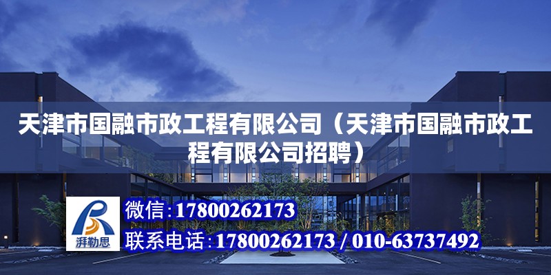 天津市國(guó)融市政工程有限公司（天津市國(guó)融市政工程有限公司招聘） 全國(guó)鋼結(jié)構(gòu)廠(chǎng)