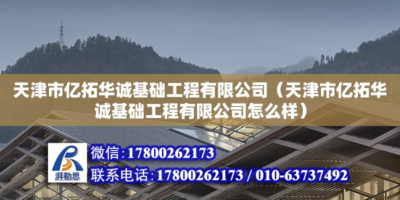 天津市億拓華誠基礎工程有限公司（天津市億拓華誠基礎工程有限公司怎么樣）