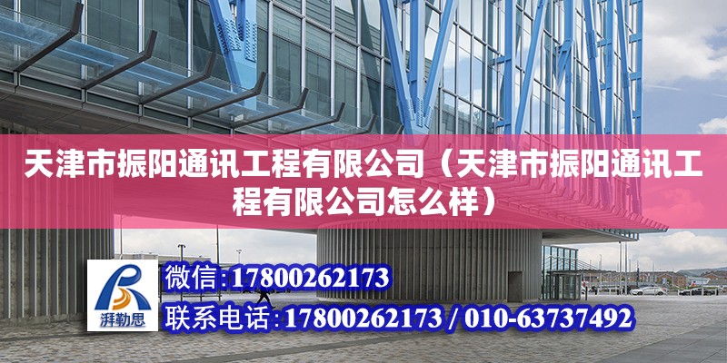 天津市振陽通訊工程有限公司（天津市振陽通訊工程有限公司怎么樣） 全國鋼結(jié)構(gòu)廠