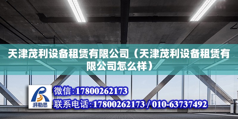 天津茂利設備租賃有限公司（天津茂利設備租賃有限公司怎么樣）