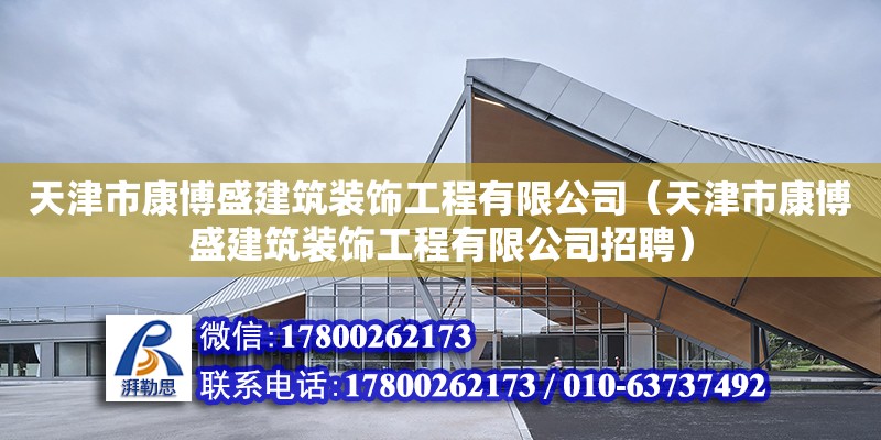 天津市康博盛建筑裝飾工程有限公司（天津市康博盛建筑裝飾工程有限公司招聘） 全國鋼結(jié)構(gòu)廠