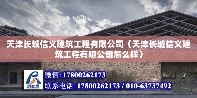 天津長城信義建筑工程有限公司（天津長城信義建筑工程有限公司怎么樣） 全國鋼結(jié)構(gòu)廠