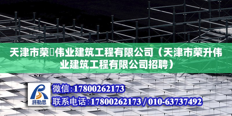 天津市榮昇偉業(yè)建筑工程有限公司（天津市榮升偉業(yè)建筑工程有限公司招聘） 全國鋼結(jié)構(gòu)廠