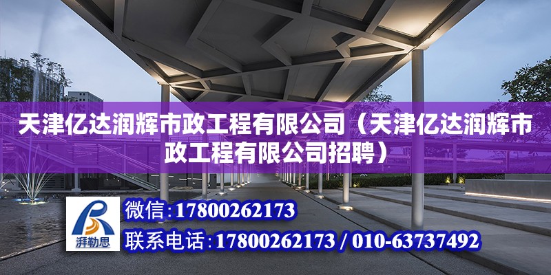 天津億達(dá)潤輝市政工程有限公司（天津億達(dá)潤輝市政工程有限公司招聘）