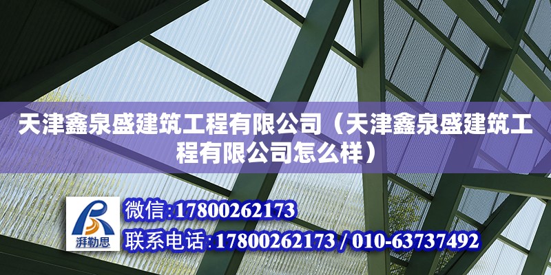 天津鑫泉盛建筑工程有限公司（天津鑫泉盛建筑工程有限公司怎么樣） 全國(guó)鋼結(jié)構(gòu)廠