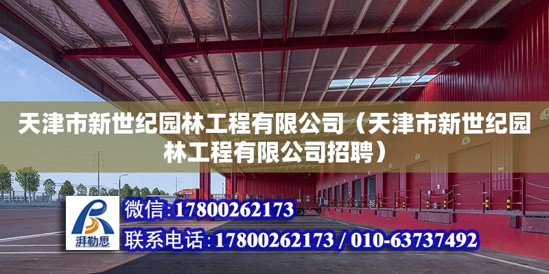 天津市新世紀(jì)園林工程有限公司（天津市新世紀(jì)園林工程有限公司招聘） 全國(guó)鋼結(jié)構(gòu)廠