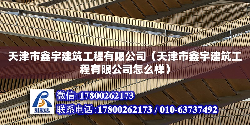 天津市鑫宇建筑工程有限公司（天津市鑫宇建筑工程有限公司怎么樣） 全國鋼結(jié)構(gòu)廠