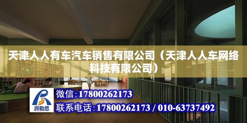 天津人人有車汽車銷售有限公司（天津人人車網(wǎng)絡(luò)科技有限公司） 全國鋼結(jié)構(gòu)廠