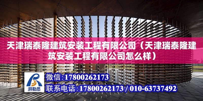 天津瑞泰隆建筑安裝工程有限公司（天津瑞泰隆建筑安裝工程有限公司怎么樣） 全國(guó)鋼結(jié)構(gòu)廠