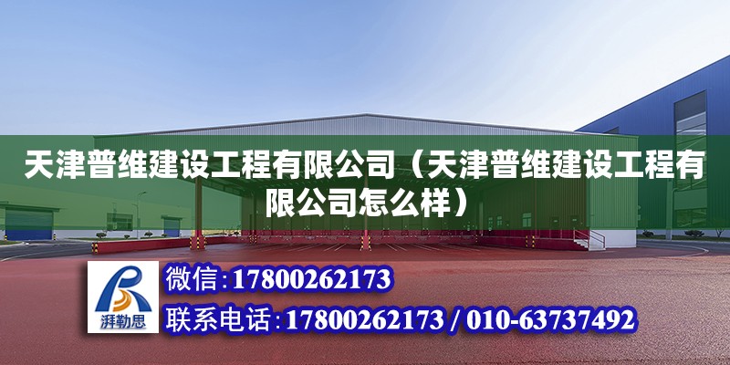 天津普維建設工程有限公司（天津普維建設工程有限公司怎么樣） 全國鋼結構廠