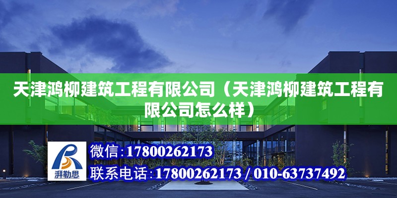 天津鴻柳建筑工程有限公司（天津鴻柳建筑工程有限公司怎么樣） 全國鋼結(jié)構(gòu)廠