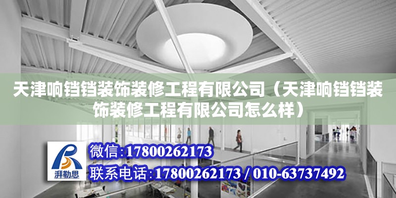 天津響鐺鐺裝飾裝修工程有限公司（天津響鐺鐺裝飾裝修工程有限公司怎么樣） 全國(guó)鋼結(jié)構(gòu)廠(chǎng)