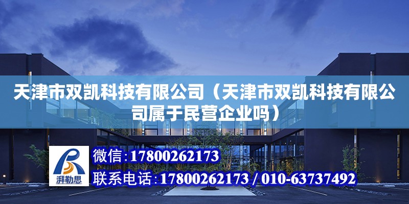 天津市雙凱科技有限公司（天津市雙凱科技有限公司屬于民營企業(yè)嗎） 全國鋼結(jié)構(gòu)廠