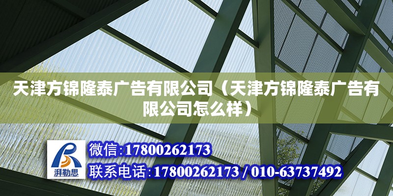 天津方錦隆泰廣告有限公司（天津方錦隆泰廣告有限公司怎么樣） 全國鋼結(jié)構(gòu)廠