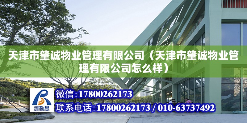 天津市肇誠物業(yè)管理有限公司（天津市肇誠物業(yè)管理有限公司怎么樣） 全國鋼結構廠