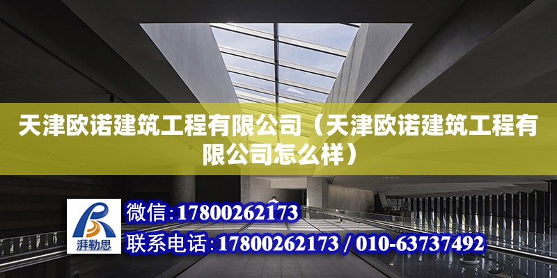 天津歐諾建筑工程有限公司（天津歐諾建筑工程有限公司怎么樣） 全國鋼結(jié)構(gòu)廠