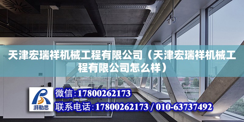 天津宏瑞祥機械工程有限公司（天津宏瑞祥機械工程有限公司怎么樣） 全國鋼結(jié)構廠