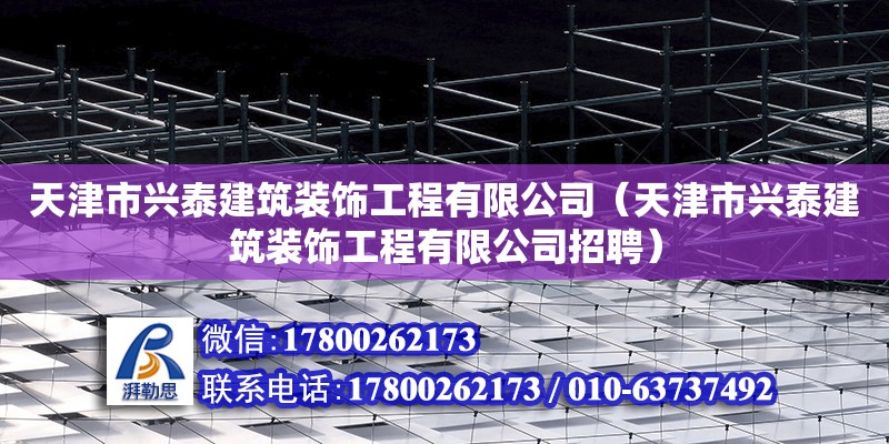 天津市興泰建筑裝飾工程有限公司（天津市興泰建筑裝飾工程有限公司招聘）