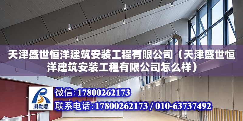 天津盛世恒洋建筑安裝工程有限公司（天津盛世恒洋建筑安裝工程有限公司怎么樣） 全國鋼結(jié)構(gòu)廠