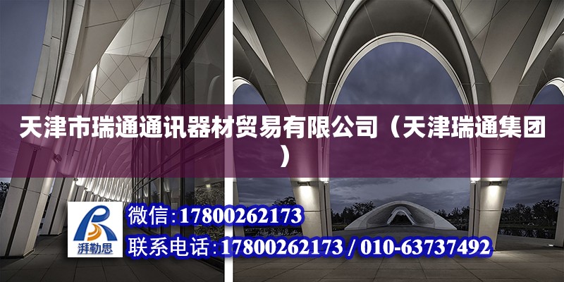 天津市瑞通通訊器材貿(mào)易有限公司（天津瑞通集團） 全國鋼結(jié)構(gòu)廠