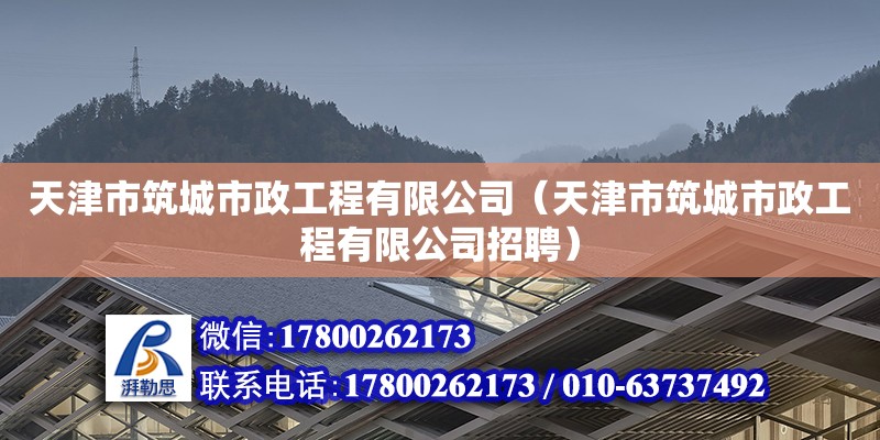 天津市筑城市政工程有限公司（天津市筑城市政工程有限公司招聘） 全國鋼結構廠