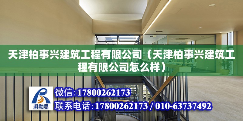 天津柏事興建筑工程有限公司（天津柏事興建筑工程有限公司怎么樣） 全國鋼結(jié)構(gòu)廠