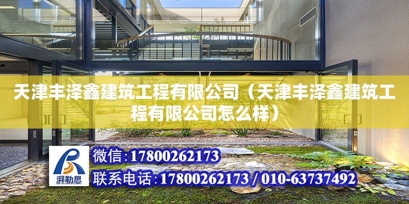 天津豐澤鑫建筑工程有限公司（天津豐澤鑫建筑工程有限公司怎么樣） 全國鋼結(jié)構(gòu)廠