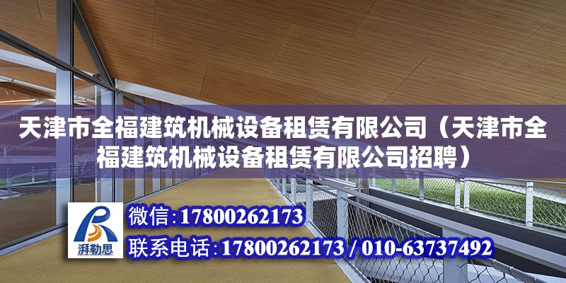 天津市全福建筑機械設備租賃有限公司（天津市全福建筑機械設備租賃有限公司招聘）