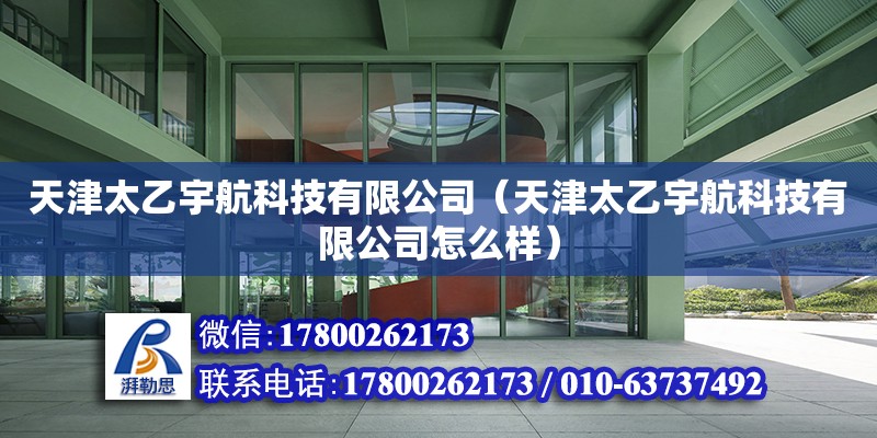 天津太乙宇航科技有限公司（天津太乙宇航科技有限公司怎么樣） 全國鋼結(jié)構(gòu)廠