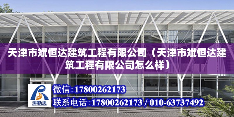 天津市斌恒達建筑工程有限公司（天津市斌恒達建筑工程有限公司怎么樣）