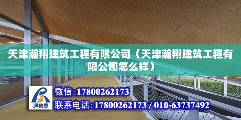 天津瀚翔建筑工程有限公司（天津瀚翔建筑工程有限公司怎么樣） 全國(guó)鋼結(jié)構(gòu)廠