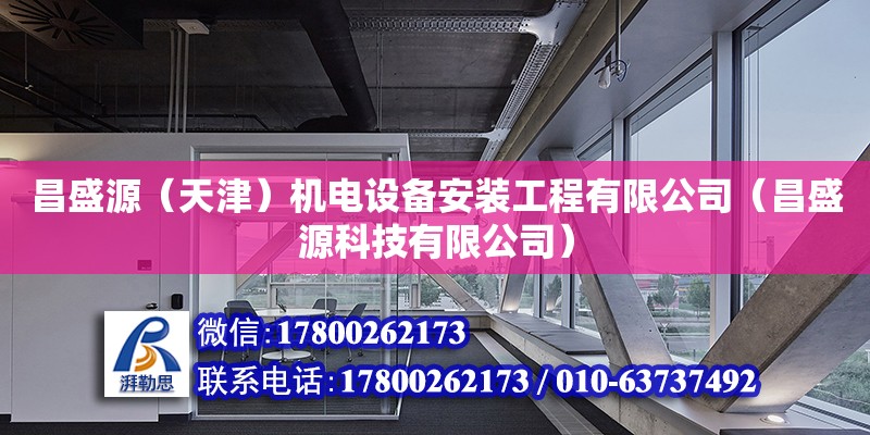 昌盛源（天津）機電設(shè)備安裝工程有限公司（昌盛源科技有限公司）