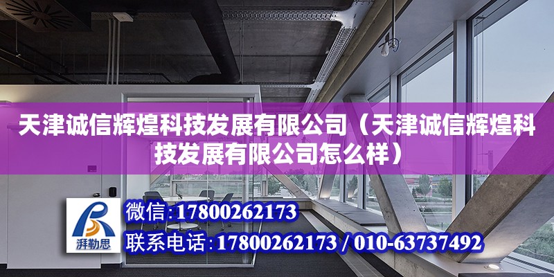 天津誠(chéng)信輝煌科技發(fā)展有限公司（天津誠(chéng)信輝煌科技發(fā)展有限公司怎么樣）