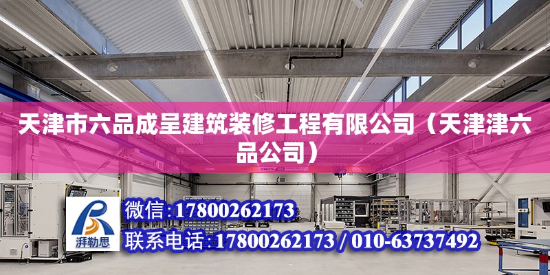 天津市六品成呈建筑裝修工程有限公司（天津津六品公司） 全國鋼結(jié)構(gòu)廠