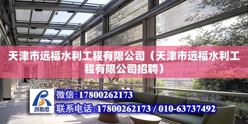 天津市遠福水利工程有限公司（天津市遠福水利工程有限公司招聘） 全國鋼結(jié)構(gòu)廠