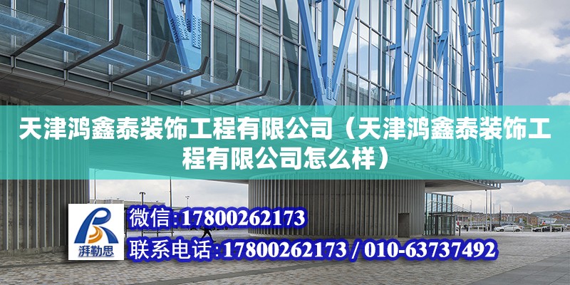 天津鴻鑫泰裝飾工程有限公司（天津鴻鑫泰裝飾工程有限公司怎么樣） 全國(guó)鋼結(jié)構(gòu)廠