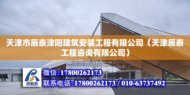 天津市辰泰津陽(yáng)建筑安裝工程有限公司（天津辰泰工程咨詢有限公司）