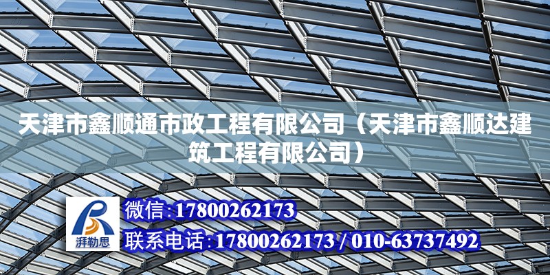 天津市鑫順通市政工程有限公司（天津市鑫順達(dá)建筑工程有限公司） 全國(guó)鋼結(jié)構(gòu)廠