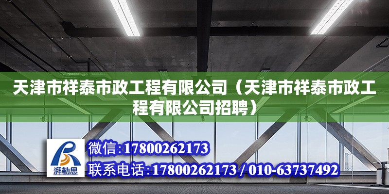 天津市祥泰市政工程有限公司（天津市祥泰市政工程有限公司招聘） 全國鋼結(jié)構(gòu)廠