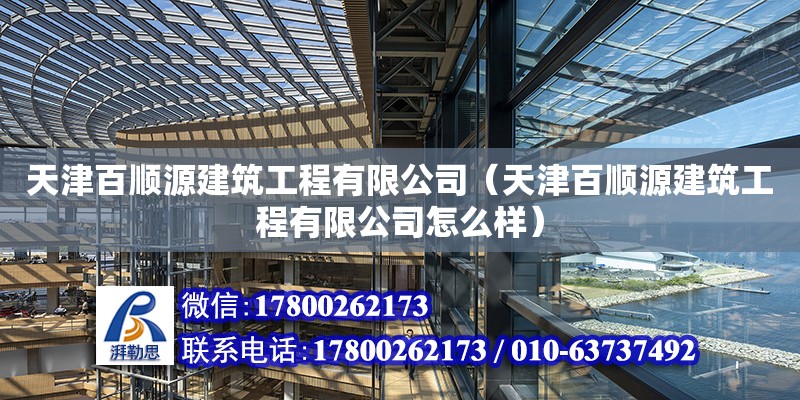 天津百順源建筑工程有限公司（天津百順源建筑工程有限公司怎么樣） 全國(guó)鋼結(jié)構(gòu)廠