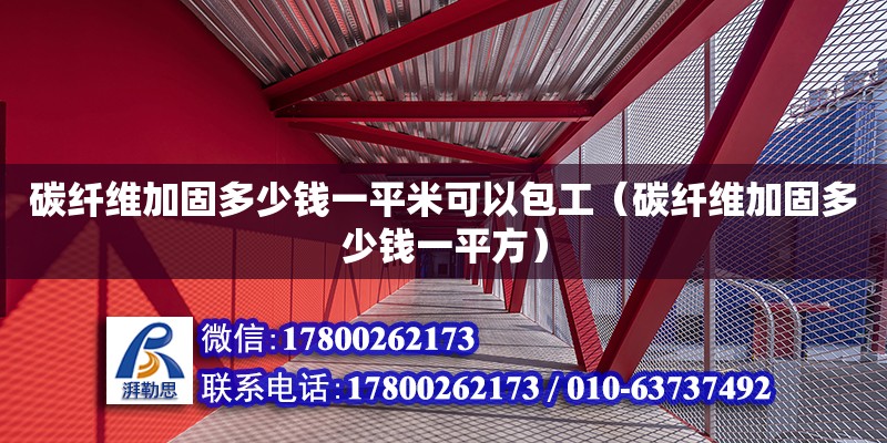 碳纖維加固多少錢一平米可以包工（碳纖維加固多少錢一平方） 鋼結(jié)構(gòu)網(wǎng)架設(shè)計(jì)