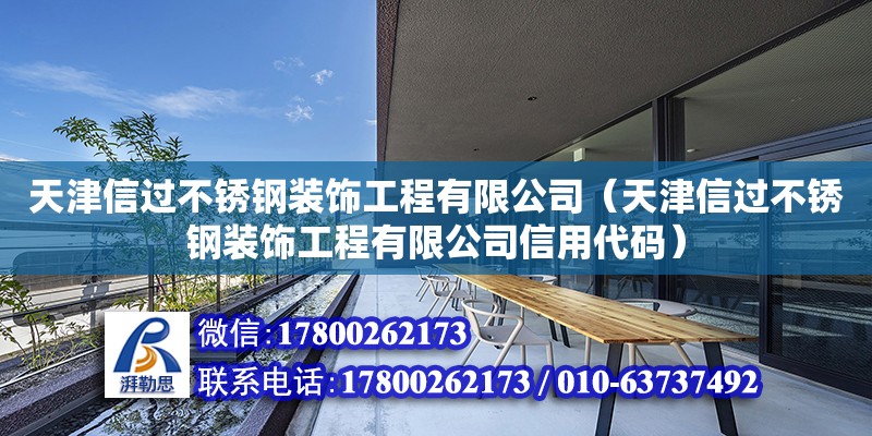 天津信過不銹鋼裝飾工程有限公司（天津信過不銹鋼裝飾工程有限公司信用代碼） 全國(guó)鋼結(jié)構(gòu)廠