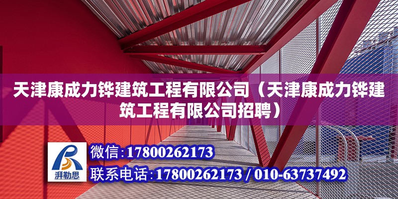 天津康成力鏵建筑工程有限公司（天津康成力鏵建筑工程有限公司招聘） 全國(guó)鋼結(jié)構(gòu)廠